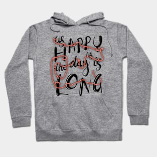 Happy as the day is long Hoodie